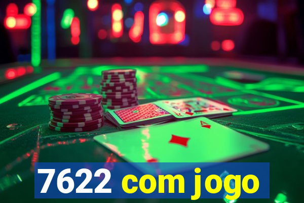 7622 com jogo